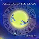All Too Human : Entropy
